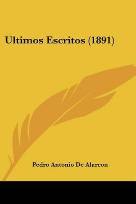 Ultimos Escritos (1891) on Paperback by Pedro Antonio De Alarcon