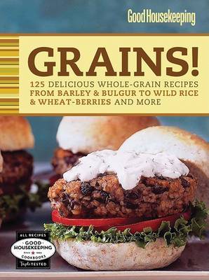 Good Housekeeping Grains!: 125 Delicious Whole-Grain Recipes from Barley & Bulgur to Wild Rice & More image