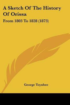 A Sketch Of The History Of Orissa: From 1803 To 1828 (1873) on Paperback by George Toynbee