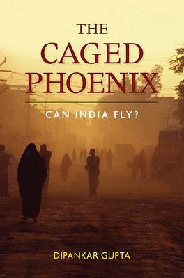 The Caged Phoenix on Hardback by Dipankar Gupta