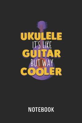 Ukulele It's Like Guitar But Way Cooler Notebook by Cadieco Publishing image