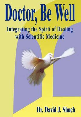 Doctor, be Well: Integrating the Spirit of Healing with Scientific Medicine by David J. Shuch image