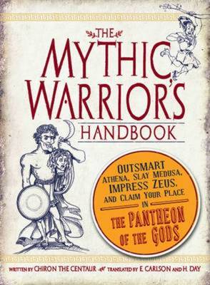 The Mythic Warrior's Handbook: Outsmart Athena, Slay Medusa, Impress Zeus, and Claim Your Place in the Pantheon of the Gods on Paperback by Chiron the Centaur