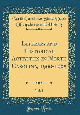 Literary and Historical Activities in North Carolina, 1900-1905, Vol. 1 (Classic Reprint) by North Carolina History image