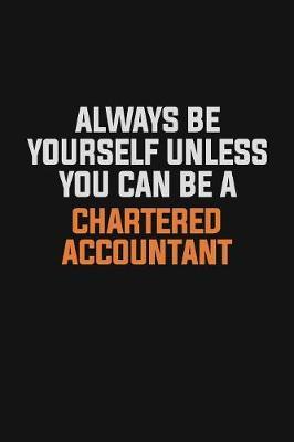 Always Be Yourself Unless You Can Be A Chartered Accountant by Camila Cooper image