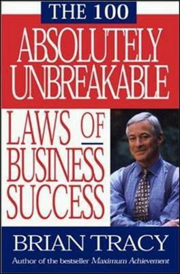 The 100 Absolutely Unbreakable Laws of Business Success by TRACY