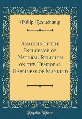 Analysis of the Influence of Natural Religion on the Temporal Happiness of Mankind (Classic Reprint) by Philip Beauchamp image