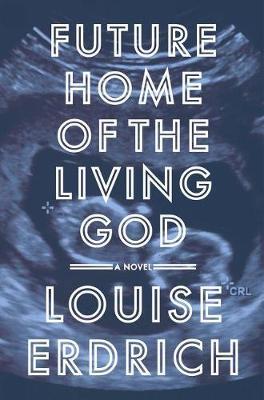 Future Home of the Living God by Louise Erdrich