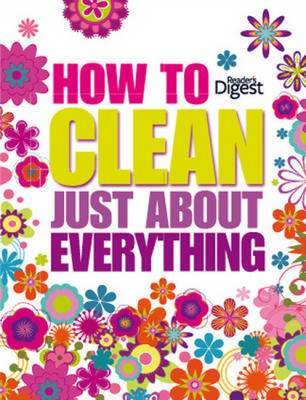 How to Clean Just About Everything on Hardback by Reader's Digest