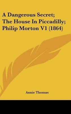 A Dangerous Secret; The House in Piccadilly; Philip Morton V1 (1864) by Annie Thomas image