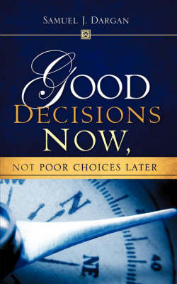Good Decisions Now, Not Poor Choices Later by Samuel J. Dargan image