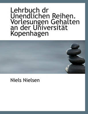 Lehrbuch Dr Unendlichen Reihen. Vorlesungen Gehalten an Der Universitt Kopenhagen by Niels Nielsen image