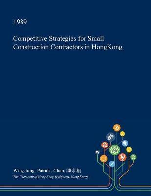 Competitive Strategies for Small Construction Contractors in Hongkong by Wing-Tung Patrick Chan image