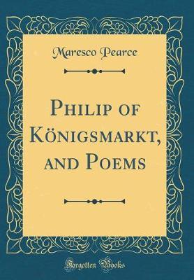 Philip of K�nigsmarkt, and Poems (Classic Reprint) by Maresco Pearce image