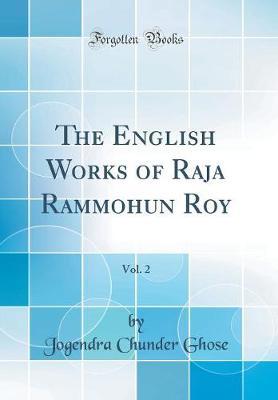The English Works of Raja Rammohun Roy, Vol. 2 (Classic Reprint) by Jogendra Chunder Ghose image