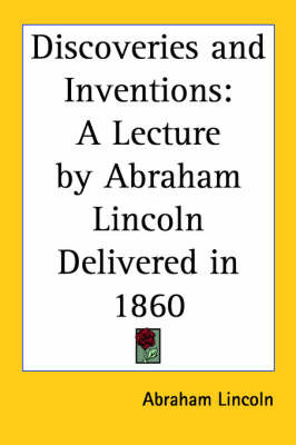 Discoveries and Inventions: A Lecture by Abraham Lincoln Delivered in 1860 on Paperback by Abraham Lincoln