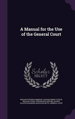 A Manual for the Use of the General Court by William Stevens Robinson image