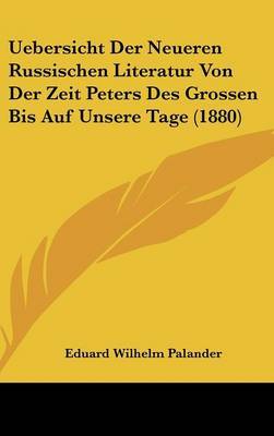 Uebersicht Der Neueren Russischen Literatur Von Der Zeit Peters Des Grossen Bis Auf Unsere Tage (1880) by Eduard Wilhelm Palander image