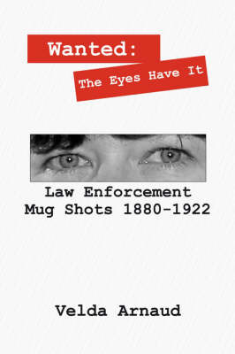 Wanted: The Eyes Have It - Law Enforcement Mug Shots 1880-1922 by Velda Arnaud image