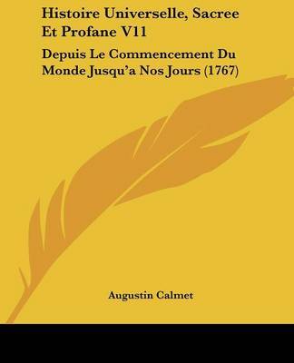 Histoire Universelle, Sacree Et Profane V11: Depuis Le Commencement Du Monde Jusqua -- a Nos Jours (1767) on Paperback by Augustin Calmet