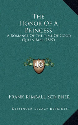 The Honor of a Princess: A Romance of the Time of Good Queen Bess (1897) on Hardback by Frank Kimball Scribner