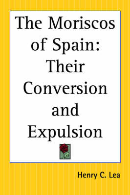 The Moriscos of Spain: Their Conversion and Expulsion by Henry Charles Lea image