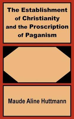 The Establishment of Christianity and the Proscription of Paganism by Maude Aline Huttmann image