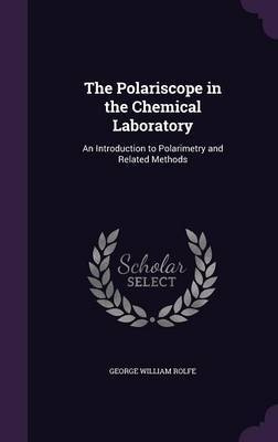 The Polariscope in the Chemical Laboratory on Hardback by George William Rolfe