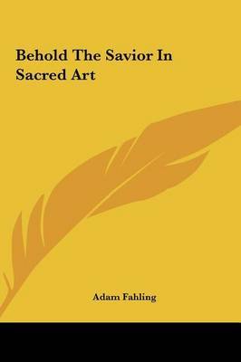 Behold the Savior in Sacred Art on Hardback by Adam Fahling