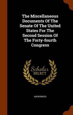 The Miscellaneous Documents of the Senate of the United States for the Second Session of the Forty-Fourth Congress by * Anonymous image