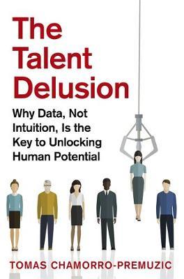 The Talent Delusion by Tomas Chamorro-Premuzic