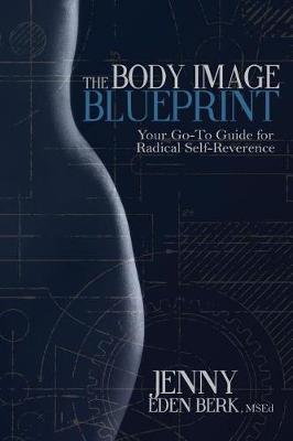 The Body Image Blueprint by Jenny Eden Berk Msed