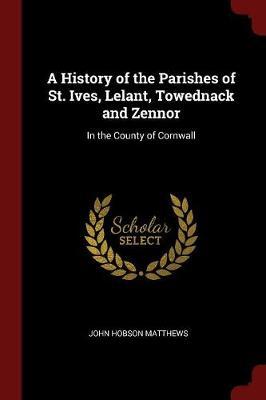 A History of the Parishes of St. Ives, Lelant, Towednack and Zennor by John Hobson Matthews image