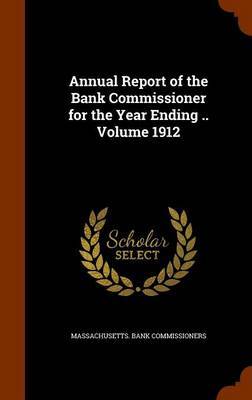 Annual Report of the Bank Commissioner for the Year Ending .. Volume 1912 by Massachusetts Bank Commissioners image