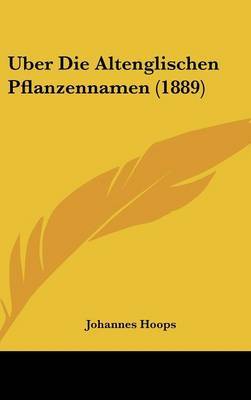 Uber Die Altenglischen Pflanzennamen (1889) on Hardback by Johannes Hoops