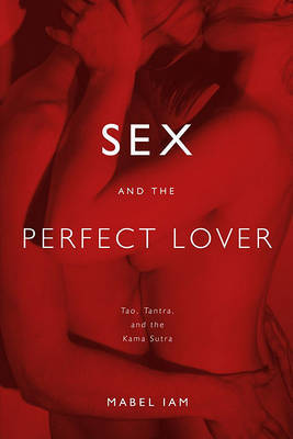 Sex and the Perfect Lover: Tao, Tantra, and the Kama Sutra by Mabel Iam image