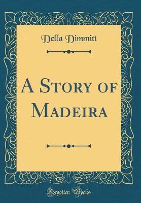 A Story of Madeira (Classic Reprint) by Della Dimmitt image