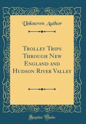 Trolley Trips Through New England and Hudson River Valley (Classic Reprint) by Unknown Author image