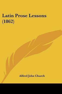 Latin Prose Lessons (1862) on Paperback by Alfred John Church