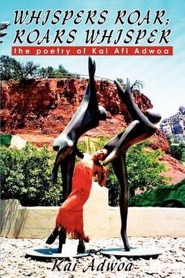 Whispers Roar; Roars Whisper: The Poetry of Kai AFI Adwoa by Kai Adwoa image