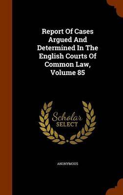 Report of Cases Argued and Determined in the English Courts of Common Law, Volume 85 by * Anonymous image