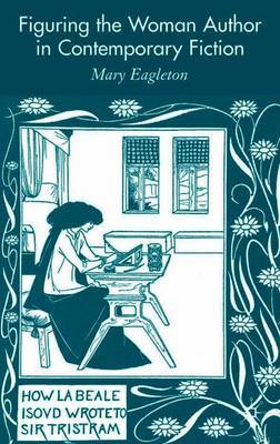 Figuring the Woman Author in Contemporary Fiction by Mary Eagleton image