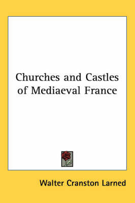 Churches and Castles of Mediaeval France by Walter Cranston Larned image