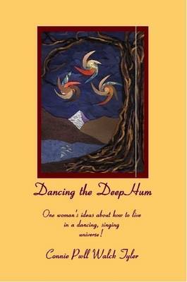 Dancing the Deep Hum, One Woman's Ideas About How to Live in a Dancing, Singing Universe by Connie Tyler image