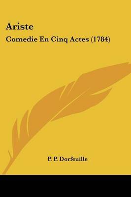 Ariste: Comedie En Cinq Actes (1784) on Paperback by P P Dorfeuille