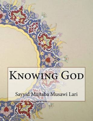 Knowing God by Sayyid Mujtaba Musawi Lari image