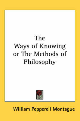The Ways of Knowing or The Methods of Philosophy by William Pepperell Montague image