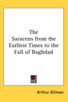 The Saracens from the Earliest Times to the Fall of Baghdad by Arthur Gilman image