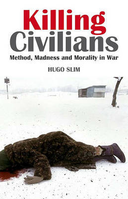 Killing Civilians: Method, Madness and Morality in War on Hardback by Hugo Slim