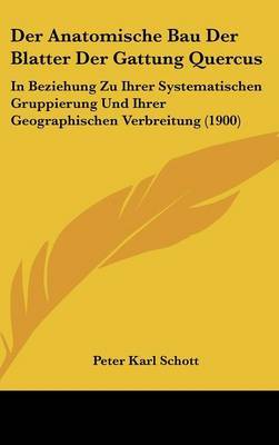 Der Anatomische Bau Der Blatter Der Gattung Quercus: In Beziehung Zu Ihrer Systematischen Gruppierung Und Ihrer Geographischen Verbreitung (1900) by Peter Karl Schott image